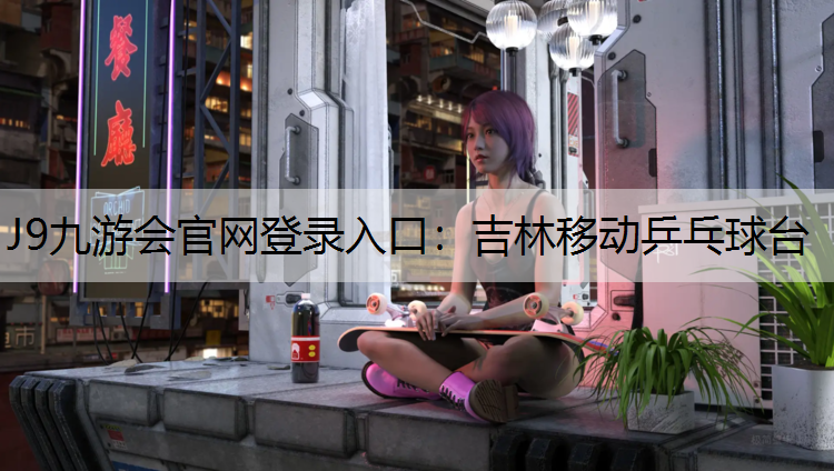 J9九游会官网登录入口：吉林移动乒乓球台