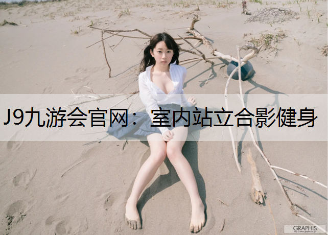 J9九游会官网：室内站立合影健身