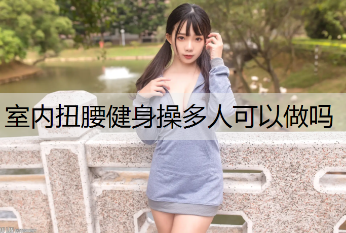 室内扭腰健身操多人可以做吗