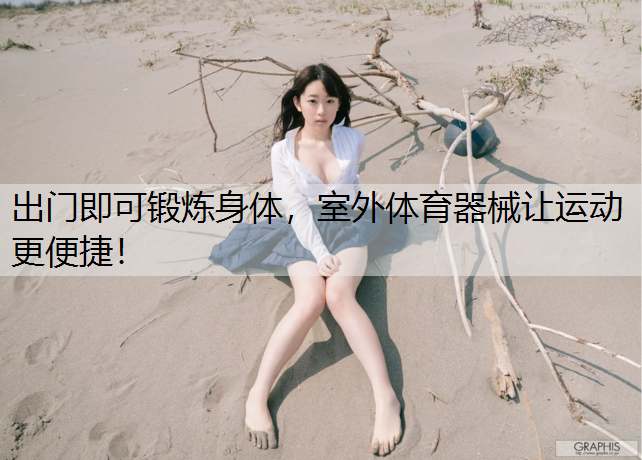 出门即可锻炼身体，室外体育器械让运动更便捷！